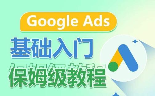 Google Ads基础入门保姆级教程，​系统拆解广告形式，关键词的商业认知，谷歌广告结构-生财社