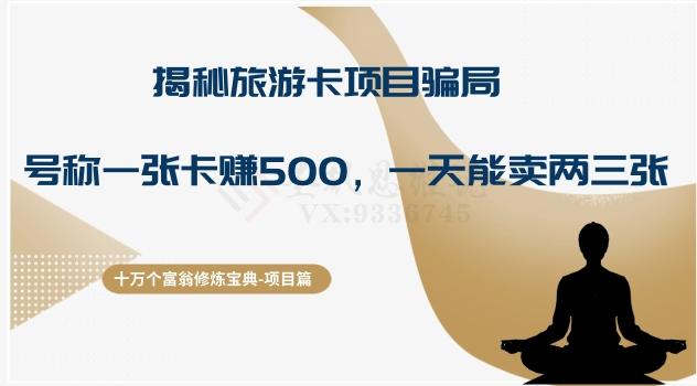 十万个富翁修炼宝典之5.揭秘旅游卡项目骗局，号称“一张卡赚500，一天能卖两三张”-生财社