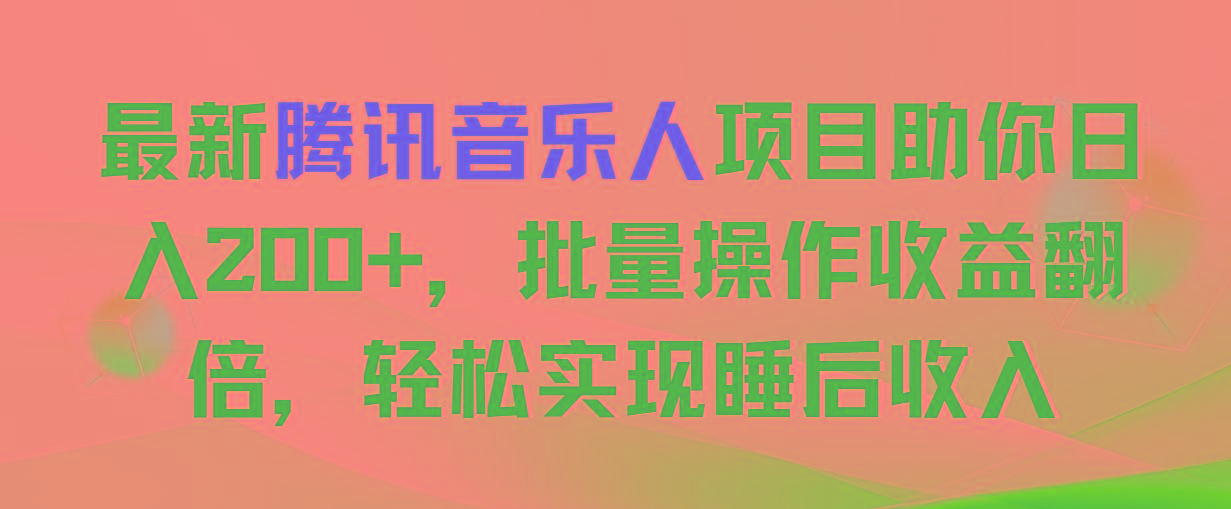 最新腾讯音乐人项目助你日入200+，批量操作收益翻倍，轻松实现睡后收入-生财社