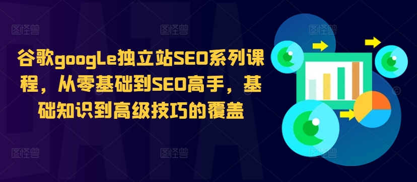 谷歌google独立站SEO系列课程，从零基础到SEO高手，基础知识到高级技巧的覆盖-生财社