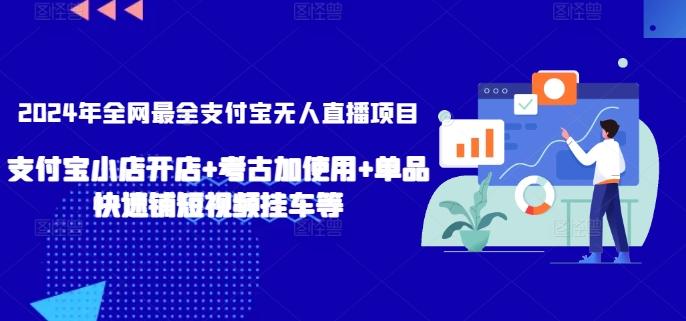 2024年全网最全支付宝无人直播项目，支付宝小店开店+考古加使用+单品快速铺短视频挂车等【揭秘】-生财社