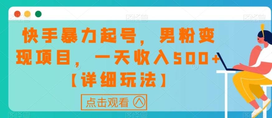 快手暴力起号，男粉变现项目，一天收入500+【详细玩法】【揭秘】-生财社