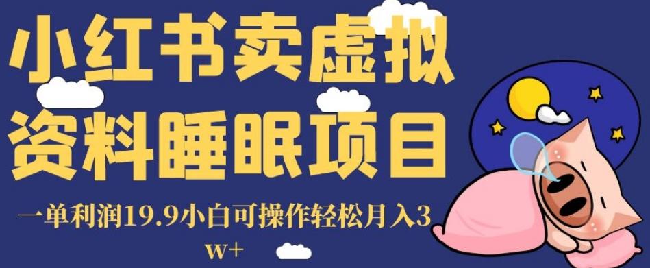 小红书卖虚拟资料睡眠项目，一单利润19.9小白可操作轻松月入3w+【揭秘】-生财社