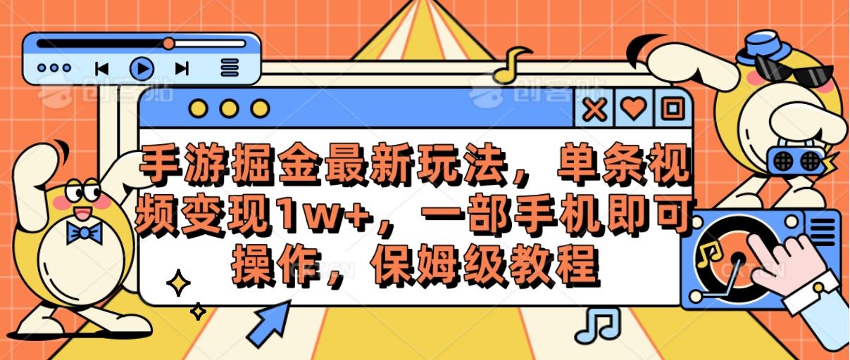 手游掘金最新玩法，单条视频变现1w+，一部手机即可操作，保姆级教程-生财社
