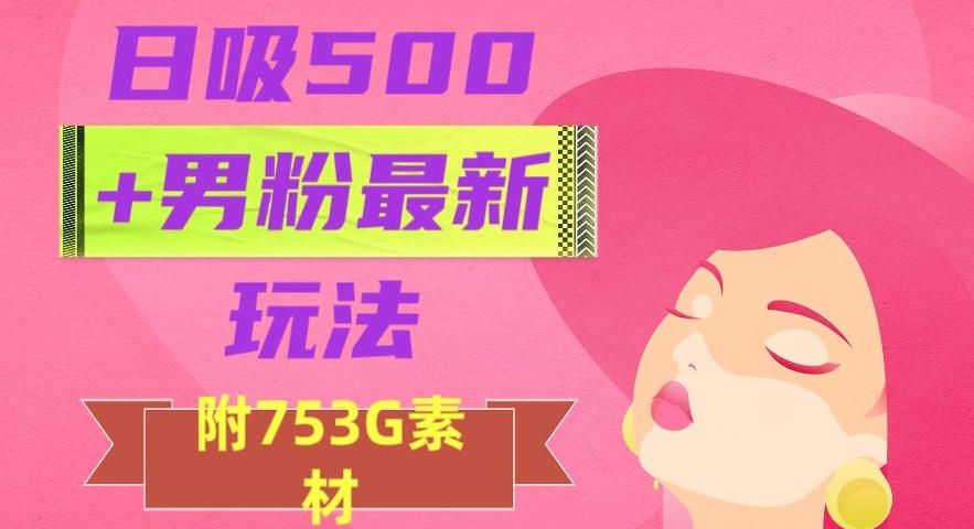 日吸500+男粉最新玩法，从作品制作到如何引流及后端变现，保姆级教程【揭秘】-生财社