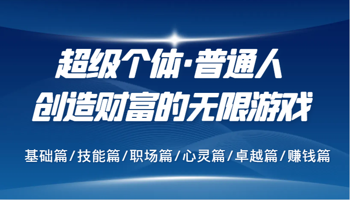超级个体·普通人创造财富的无限游戏，基础篇/技能篇/职场篇/心灵篇/卓越篇/赚钱篇-生财社