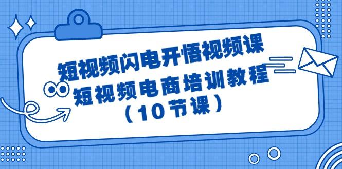 (9682期)短视频-闪电开悟视频课：短视频电商培训教程(10节课)-生财社