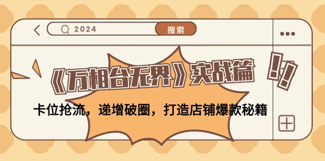《万相台无界》实战篇：卡位抢流，递增破圈，打造店铺爆款秘籍-无水印-生财社