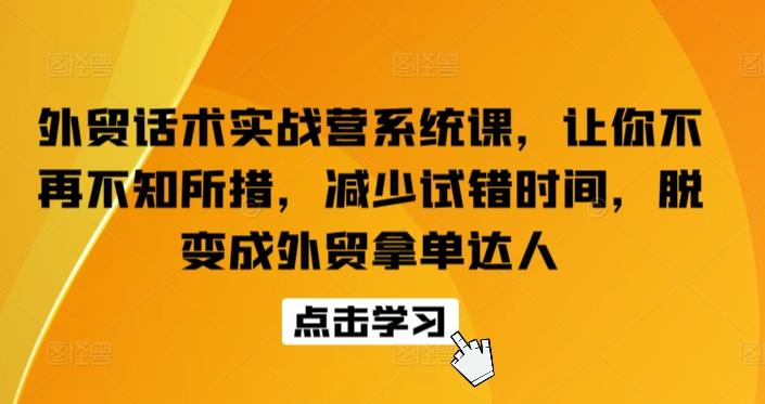 外贸话术实战营系统课，让你不再不知所措，减少试错时间，脱变成外贸拿单达人-生财社