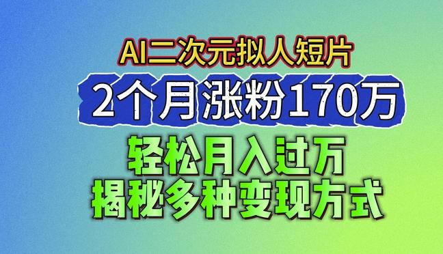 2024最新蓝海AI生成二次元拟人短片，2个月涨粉170万，揭秘多种变现方式【揭秘】-生财社