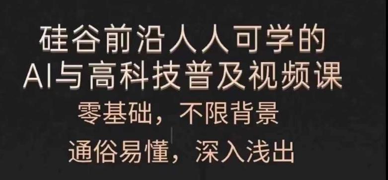 人人可学的AI与高科技普及视频课，零基础，通俗易懂，深入浅出-生财社