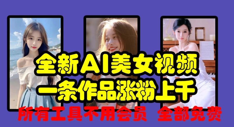 全新AI美女视频，一条作品涨粉上千，所有工具不用会员，全部免费-生财社