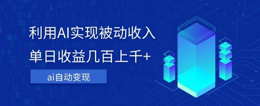 利用ai实现被动收入，单日收益几百上千+，无需动脑，傻瓜式操作【揭秘】-生财社