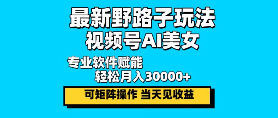 最新野路子玩法，视频号AI美女，当天见收益，轻松月入30000＋-生财社