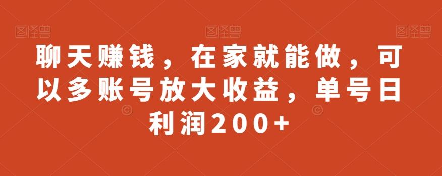 聊天赚钱，在家就能做，可以多账号放大收益，单号日利润200+-生财社