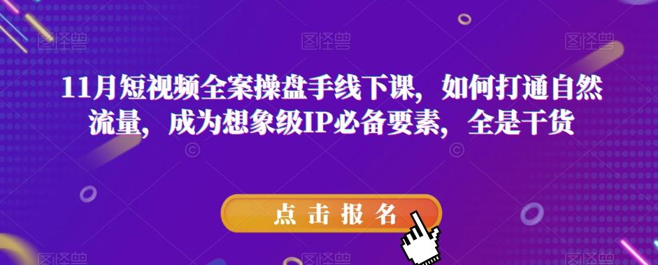 11月短视频全案操盘手线下课，如何打通自然流量，成为想象级IP必备要素，全是干货-生财社