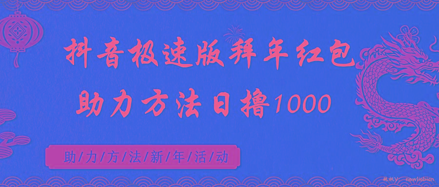 抖音极速版拜年红包助力方法日撸1000+-生财社