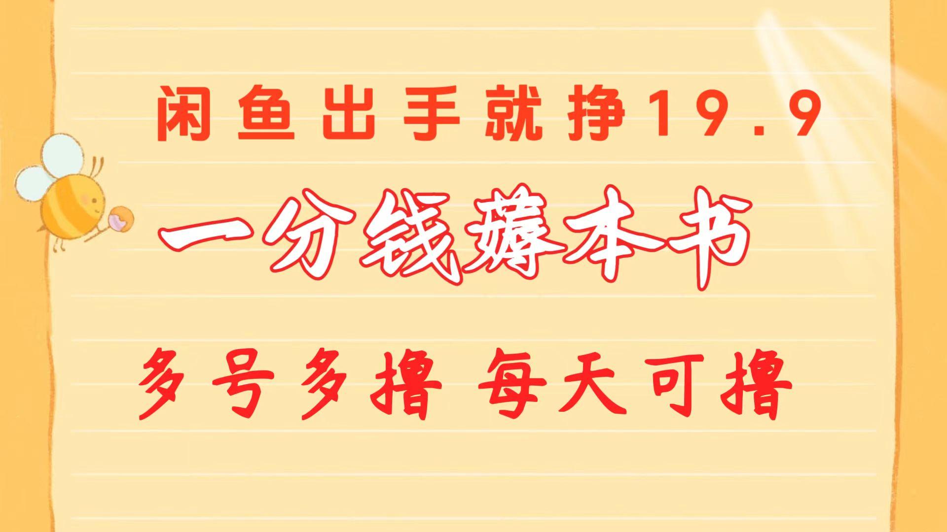 一分钱薅本书 闲鱼出售9.9-19.9不等 多号多撸  新手小白轻松上手-生财社