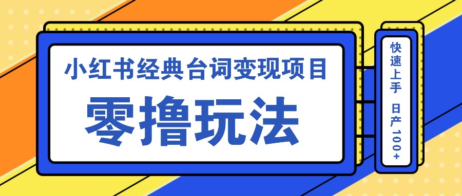小红书经典台词变现项目，零撸玩法 快速上手 日产100+-生财社