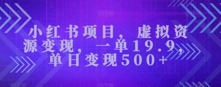 小红书项目，虚拟资源变现，一单19.9，单日变现500+-生财社