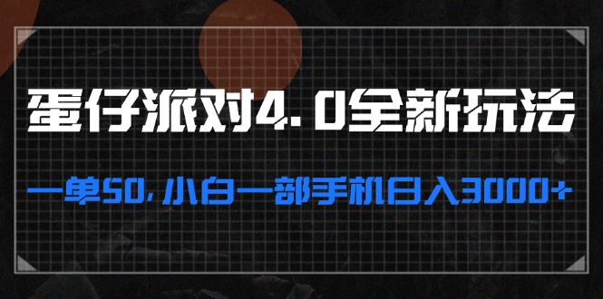 蛋仔派对4.0全新玩法，一单50，小白一部手机日入3000+-生财社