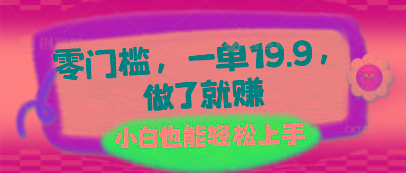 零门槛，一单19.9，做了就赚，小白也能轻松上手-生财社