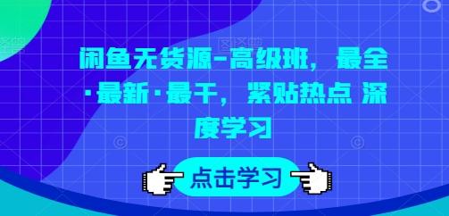 闲鱼无货源-高级班，最全·最新·最干，紧贴热点 深度学习-生财社