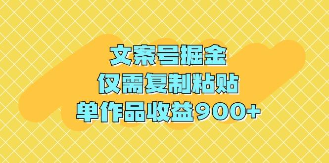 (9397期)文案号掘金，仅需复制粘贴，单作品收益900+-生财社
