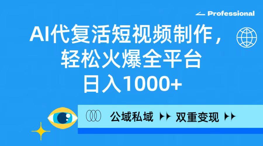 (9359期)AI代复活短视频制作，轻松火爆全平台，日入1000+，公域私域双重变现方式-生财社