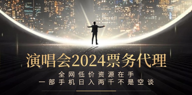 演唱会-票务代理，全网低价资源在手，一部手机日入两千不是空谈-生财社