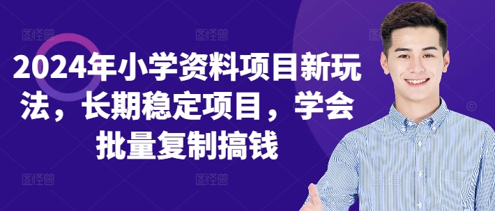 2024年小学资料项目新玩法，长期稳定项目，学会批量复制搞钱-生财社