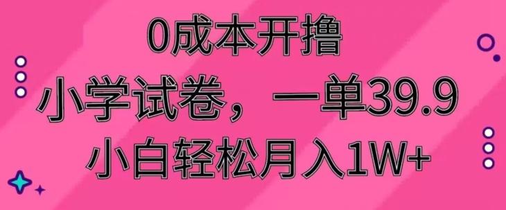 0成本开撸，小学试卷，一单39.9，小白轻松月入1W+-生财社