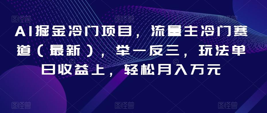 AI掘金冷门项目，流量主冷门赛道（最新），举一反三，玩法单日收益上，轻松月入万元【揭秘】-生财社