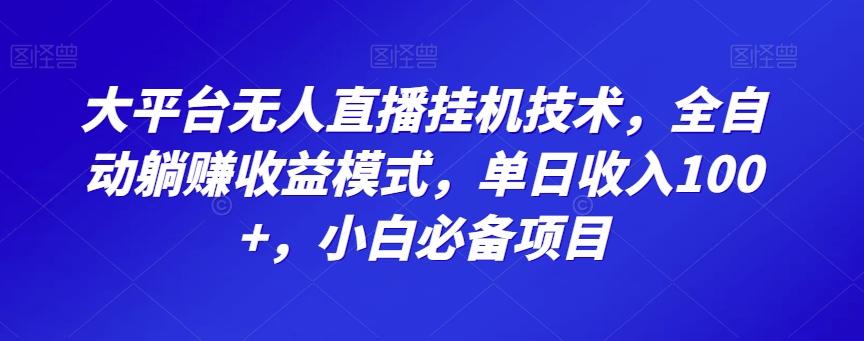 大平台无人直播挂机技术，全自动躺赚收益模式，单日收入100+，小白必备项目-生财社
