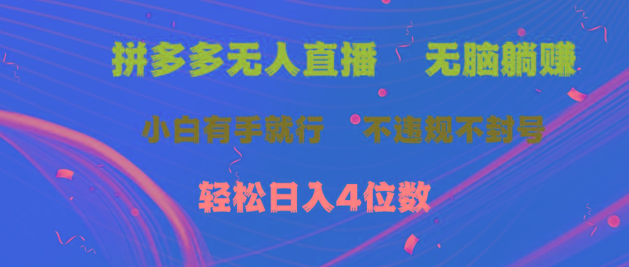 拼多多无人直播 无脑躺赚小白有手就行 不违规不封号轻松日入4位数-生财社