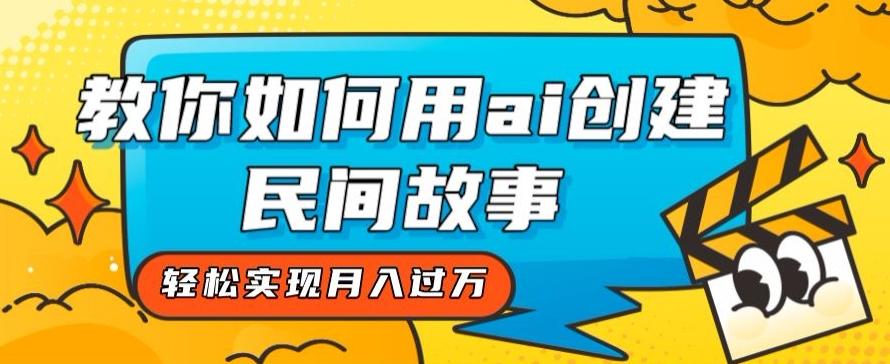 全新思路，教你如何用ai创建民间故事，轻松实现月入过万【揭秘】-生财社