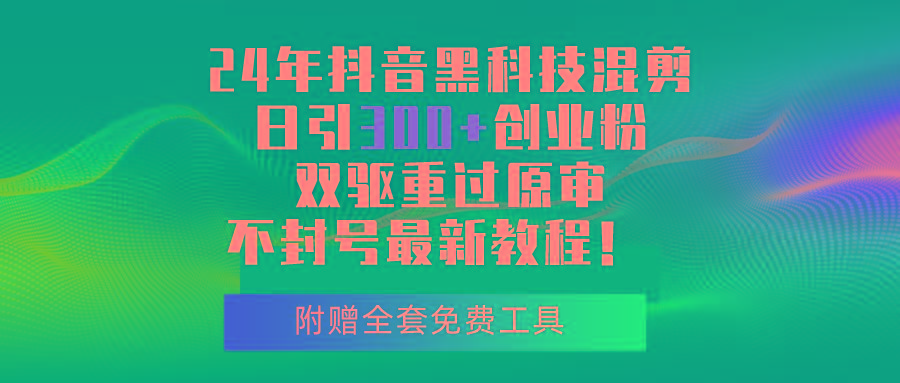 24年抖音黑科技混剪日引300+创业粉，双驱重过原审不封号最新教程！-生财社