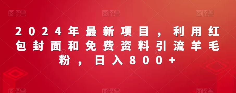 2024年最新项目，利用红包封面和免费资料引流羊毛粉，日入800+-生财社