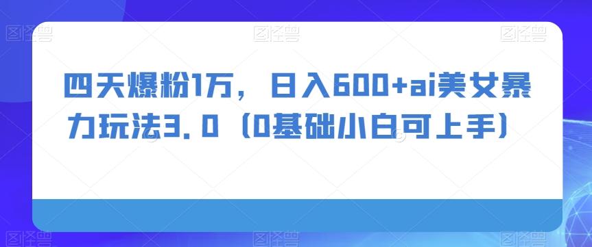 四天爆粉1万，日入600+ai美女暴力玩法3.0（0基础小白可上手）-生财社