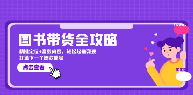 图书带货全攻略：精准定位+高效内容，轻松起号变现 打造下一个爆款账号-生财社