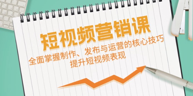 短视频&营销课：全面掌握制作、发布与运营的核心技巧，提升短视频表现-生财社