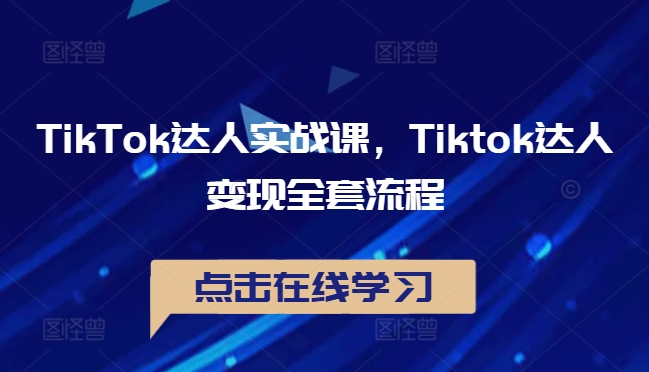 TikTok达人实战课，Tiktok达人变现全套流程-生财社