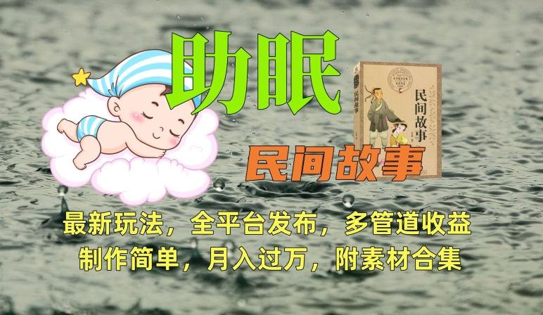 助眠式民间故事最新玩法，全平台发布，多管道收益，制作简单【附素材合集】-生财社