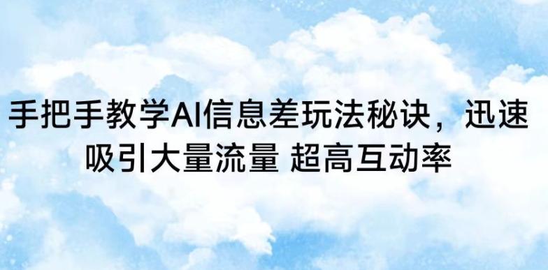 手把手教学AI信息差玩法秘诀，迅速吸引大量流量，超高互动率【揭秘】-生财社
