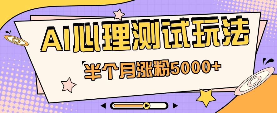 黑马赛道AI心理测试副业思路，半个月涨粉5000+！【视频教程+软件】-生财社