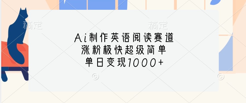 Ai制作英语阅读赛道，涨粉极快超级简单，单日变现1000+-生财社