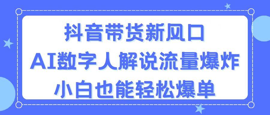 抖音带货新风口，AI数字人解说，流量爆炸，小白也能轻松爆单-生财社