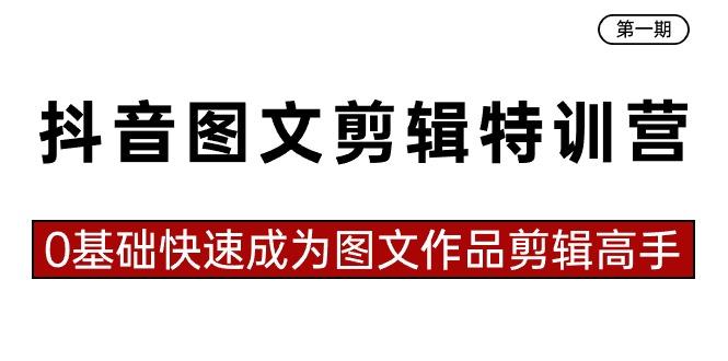 抖音图文剪辑特训营第一期，0基础快速成为图文作品剪辑高手(23节课)-生财社