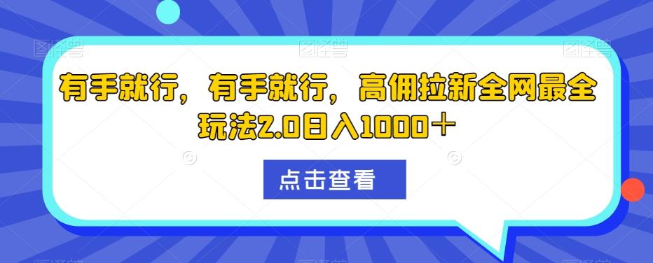 有手就行，有手就行，高佣拉新全网最全玩法2.0日入1000＋-生财社