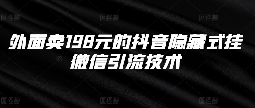 外面卖198元的抖音隐藏式挂微信引流技术-生财社